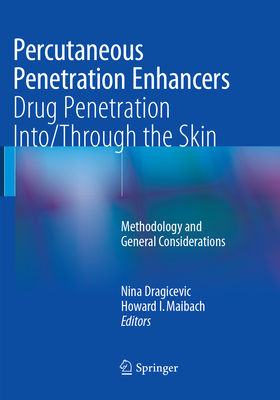 Percutaneous Penetration Enhancers Drug Penetration Into/Through the Skin: Methodology and General Considerations - Dragicevic, Nina (Editor), and I. Maibach, Howard (Editor)