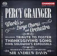Percy Grainger: Works for Large Chorus and Orchestra - Alexander Knight (baritone); Andrew Morton (tenor); Ben Namdarian (tenor); Jessica Aszodi (soprano); Jos Carb (baritone);...