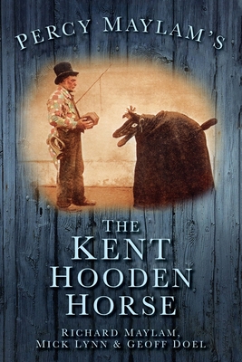 Percy Maylam's The Kent Hooden Horse - Maylam, Richard, and Doel, Geoff, and Lynn, Mick