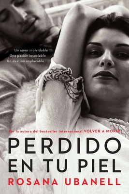 Perdido en tu piel (Lost in Your Skin): Una novela: Un amor inolvidable. Una pasin insaciable. Un destino implacable. - Ubanell, Rosana