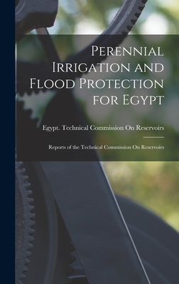 Perennial Irrigation and Flood Protection for Egypt: Reports of the Technical Commission On Reservoirs - Egypt Technical Commission on Reserv (Creator)
