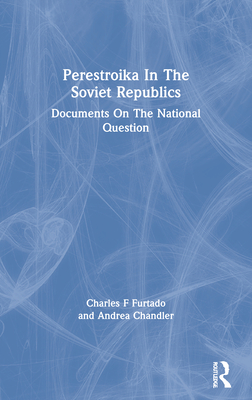Perestroika In The Soviet Republics: Documents On The National Question - Furtado, Charles F, and Chandler, Andrea