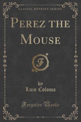 Perez the Mouse (Classic Reprint) - Coloma, Luis