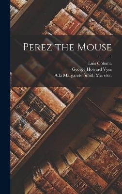 Perez the Mouse - Coloma, Luis, and Moreton, Ada Margarete Smith, and Vyse, George Howard