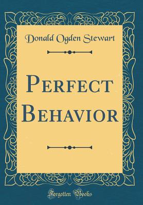 Perfect Behavior (Classic Reprint) - Stewart, Donald Ogden