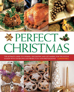 Perfect Christmas: The Ultimate Guide to Cooking, Decorating and Gift-Making for the Festive Season