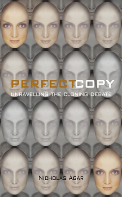 Perfect Copy: Unravelling the Cloning Debate - Agar, Nicholas, Professor