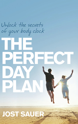 Perfect Day Plan: Unlock the secrets of your body clock - Sauer, Jost