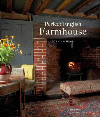 Perfect English Farmhouse - Shaw, Ros Byam, and Baldwin, Jan (Photographer)