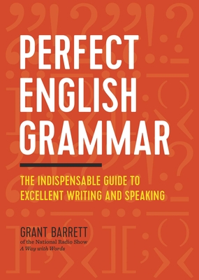 Perfect English Grammar: The Indispensable Guide to Excellent Writing and Speaking - Barrett, Grant