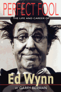 Perfect Fool: The Life and Career of Ed Wynn