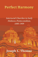 Perfect Harmony: Interracial Churches in Early Holiness-Pentecostalism, 1880-1909