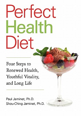 Perfect Health Diet: Four Steps to Renewed Health, Youthful Vitality, and Long Life - Jaminet, Paul, PH.D., PH D, and Jaminet, Shou-Ching, PH.D.