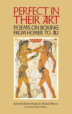 Perfect in Their Art: Poems on Boxing from Homer to Ali - Hedin, Robert (Editor), and Waters, Michael George (Editor), and Schulberg, Bud (Foreword by)