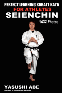 Perfect Learning Karate Kata for Athletes: Seienchin: To the Best of My Knowledge, This Is the First Book to Focus Only on Karate Kata Illustrated W