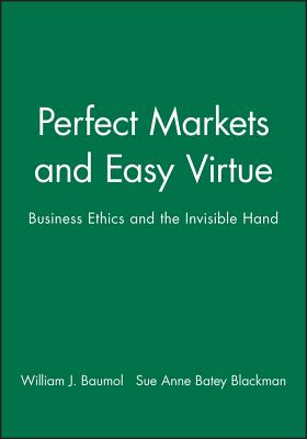 Perfect Markets and Easy Virtue - Baumol, William J, and Blackman, Sue Ann Batey, and Batey Blackman, Sue Anne