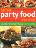 Perfect Party Food Made Simple: Over 120 step-by-step recipes: how to plan the best celebration ever with fantastic snacks, party dishes and desserts, all shown in 650 photographs