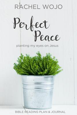 Perfect Peace: Planting My Eyes on Jesus - Wojo, Rachel
