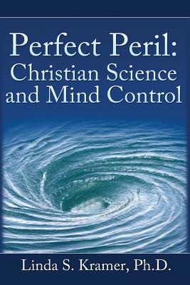 Perfect Peril: Christian Science and Mind Control - Kramer, Ph D Linda S