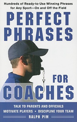 Perfect Phrases for Coaches: Hundreds of Ready-To-Use Winning Phrases for Any Sport--On and Off the Field - Pim, Ralph L, Ed.D.