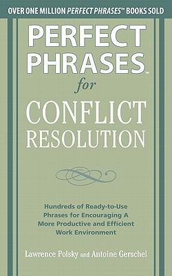 Perfect Phrases for Conflict Resolution: Hundreds of Ready-To-Use Phrases for Encouraging a More Productive and Efficient Work Environment - Polsky, Lawrence, and Gerschel, Antoine