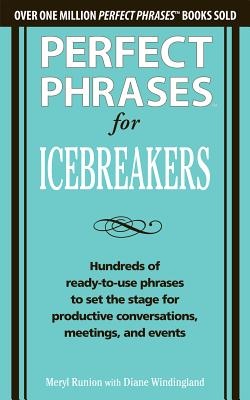 Perfect Phrases for Icebreakers: Hundreds of Ready-To-Use Phrases to Set the Stage for Productive Conversations, Meetings, and Events - Runion, Meryl, and Windingland, Diane