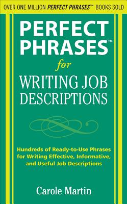 Perfect Phrases for Writing Job Descriptions: Hundreds of Ready-To-Use Phrases for Writing Effective, Informative, and Useful Job Descriptions - Martin, Carole