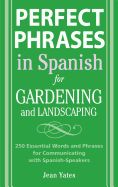 Perfect Phrases in Spanish for Gardening and Landscaping: 500 + Essential Words and Phrases for Communicating with Spanish-speakers