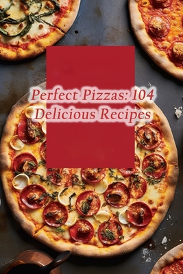 Perfect Pizzas: 104 Delicious Recipes - Nook, Hidden Gem Eatery