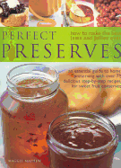Perfect Preserves: How to Make the Best Jams and Jellies Ever: An Essential Guide to Home Preserving with Over 75 Delicious Step-By-Step Recipes for Sweet Fruit Conserves