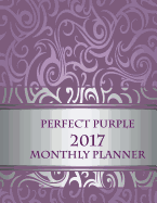 Perfect Purple 2017 Monthly Planner: 16 Month August 2016-December 2017 Academic Calendar with Large 8.5x11 Pages
