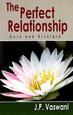 Perfect Relationship: Guru and Disciple - Vaswani, J. P.