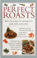 Perfect Roasts: Best-Ever Recipes for Roasting Beef, Pork, Lamb and Poultry