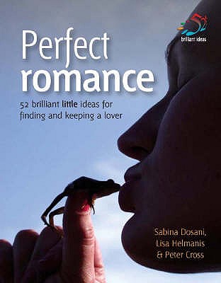 Perfect Romance: 52 Brilliant Little Ideas for Finding and Keeping a Lover - Dosani, Sabina, Dr., and Cross, Peter, and Helmanis, Lisa