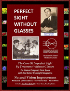 Perfect Sight Without Glasses - The Cure Of Imperfect Sight By Treatment Without Glasses - Dr. Bates Original, First Book: Smaller Print - Traveler's Size, Extra Eyecharts - Natural Vision Improvement (Premium Color Edition)