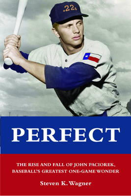 Perfect: The Rise and Fall of John Paciorek, Baseball's Greatest One-Game Wonder - Wagner, Steven K