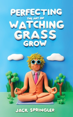 Perfecting the Art of Watching Grass Grow - Springler, Jack