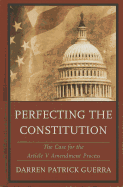 Perfecting the Constitution: The Case for the Article V Amendment Process