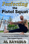 Perfecting The Pistol Squat: Everything You Ever Wanted to Know About One-Legged Squats