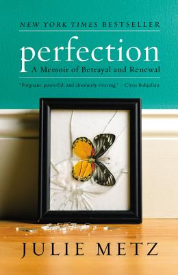 Perfection: A Memoir of Betrayal and Renewal - Metz, Julie