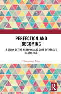 Perfection and Becoming: A Study of the Metaphysical Core of Hegel's Aesthetics