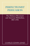 Perfectionist Persuasion: The Holiness Movement and American Methodism, 1867-1936 (American Theological Library Association (Atla) Monograph)