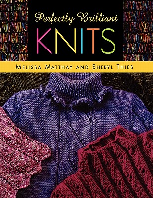 Perfectly Brilliant Knits Print on Demand Edition - Matthay, Melissa, and Thies, Sheryl