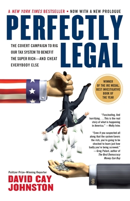 Perfectly Legal: The Covert Campaign to Rig Our Tax System to Benefit the Super Rich--And Cheat Everybody Else - Johnston, David Cay
