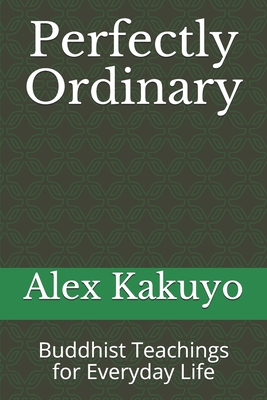 Perfectly Ordinary: Buddhist Teachings for Everyday Life - Kakuyo, Alex