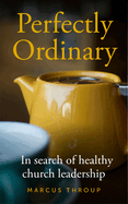 Perfectly Ordinary: In Search of Healthy Church Leadership