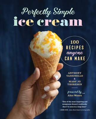 Perfectly Simple Ice Cream: 100 Recipes Anyone Can Make - Tassinello, Anthony, and Thoresen, Mary Jo