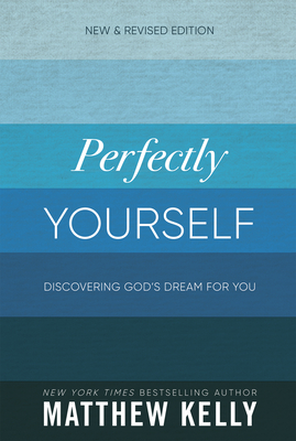 Perfectly Yourself: Discovering God's Dream for You (New & Revised Edition) - Kelly, Matthew
