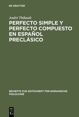 Perfecto Simple Y Perfecto Compuesto En Espaol Preclsico: Estudio de Los Perfectos de Indicativo En La Celestina, El Teatro de Encina Y El Dilogo de la Lengua - Thibault, Andr