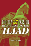 Perfidy and Passion: Reintroducing the Iliad